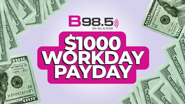 B98.5 $1,000 Workday PaydayTEST TEST