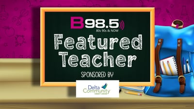 B98.5’s Featured Teacher Presented by Delta Community Credit Union 