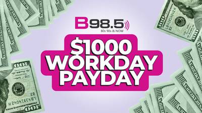 B98.5 $1,000 Workday Payday